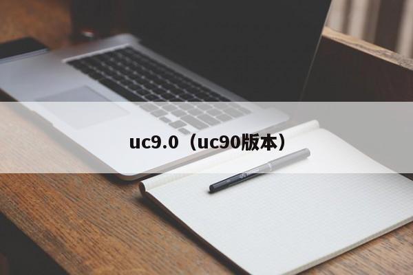 uc9.0（uc90版本）